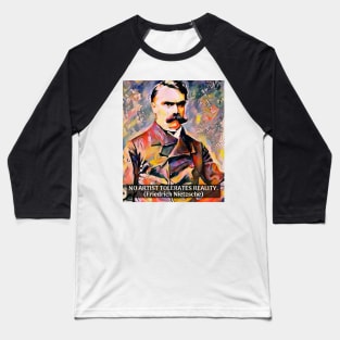 Nietzsche Quote No Artist Tolerates Reality Baseball T-Shirt